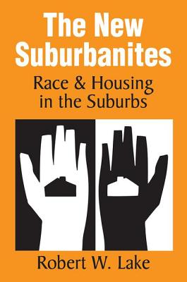 The New Suburbanites: Race and Housing in the Suburbs - Lake, Robert W.