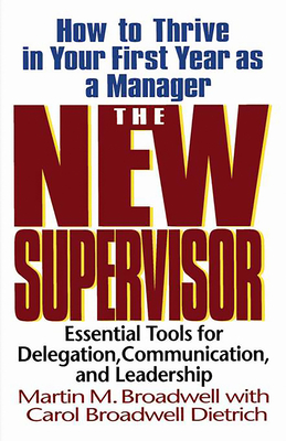The New Supervisor: How to Thrive in Your First Year as a Manager - Broadwell, Martin M, and Dietrich, Carol Broadwell