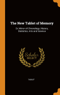 The New Tablet of Memory: Or, Mirror of Chronology, History, Statistics, Arts and Science