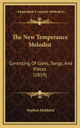 The New Temperance Melodist: Consisting of Glees, Songs, and Pieces (1859)