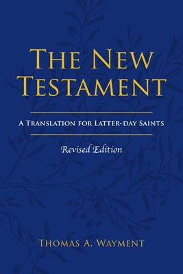 The New Testament: A Translation for Latter-day Saints, Revised Edition - Wayment, Thomas A