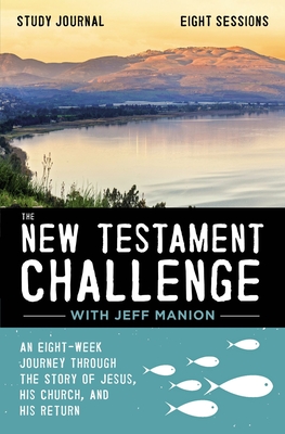 The New Testament Challenge Study Journal: An Eight-Week Journey Through the Story of Jesus, His Church, and His Return - Manion, Jeff