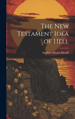 The New Testament Idea of Hell - Merrill, Stephen Mason 1825-1905