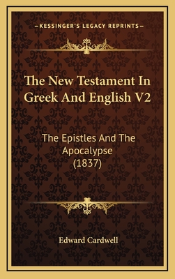 The New Testament in Greek and English V2: The Epistles and the Apocalypse (1837) - Cardwell, Edward