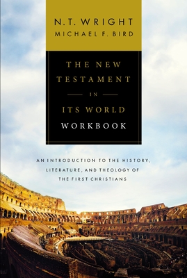 The New Testament in Its World Workbook: An Introduction to the History, Literature, and Theology of the First Christians - Wright, N T, and Bird, Michael F