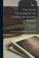 The New Testament in Lewisian Short Hand: Lithographed From the Manuscript of Thomas Coggin