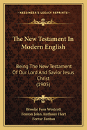 The New Testament in Modern English; Being the New Testament of Our Lord and Savior Jesus Christ: Newly Translated Direct from the Accurate Greek Text of Westcott and Hort