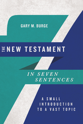 The New Testament in Seven Sentences: A Small Introduction to a Vast Topic - Burge, Gary M