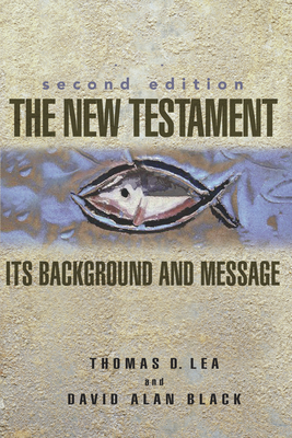 The New Testament: Its Background and Message - Lea, Thomas, and Black, David Alan