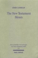 The New Testament Moses: Christian Perceptions of Moses and Israel in the Setting of Jewish Religion