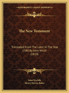 The New Testament: Translated from the Latin in the Year 1380 by John Wiclif (1810)