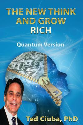 The New Think And Grow Rich: QuantumVersion - Ciuba Ph D, Ted