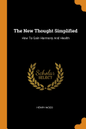 The New Thought Simplified: How to Gain Harmony and Health