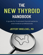 The New Thyroid Handbook: A guide for frustrated thyroid patients and medical professionals