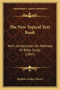 The New Topical Text Book: With Introduction On Methods Of Bible Study (1897)