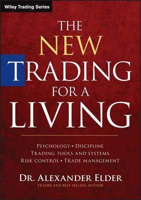 The New Trading for a Living: Psychology, Discipline, Trading Tools and Systems, Risk Control, Trade Management - Elder, Alexander