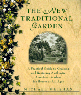 The New Traditional Garden: A Practical Guide to Creating and Restoring Authentic American Gardens for Homes of All Ages
