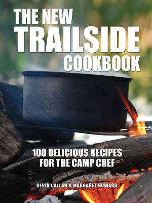 The New Trailside Cookbook: 100 Delicious Recipes for the Camp Chef - Callan, Kevin, and Howard, Margaret