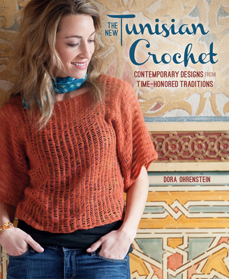 The New Tunisian Crochet: Contemporary Designs from Time-Honored Traditions - Ohrenstein, Dora