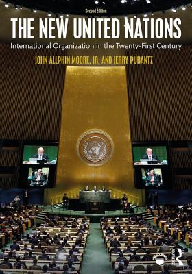 The New United Nations: International Organization in the Twenty-First Century - Moore, Jr., John Allphin, and Pubantz, Jerry