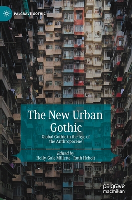 The New Urban Gothic: Global Gothic in the Age of the Anthropocene - Millette, Holly-Gale (Editor), and Heholt, Ruth (Editor)