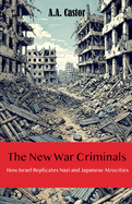 The New War Criminals: How Israel Replicates Nazi and Japanese Atrocities