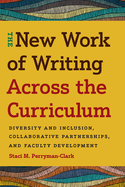 The New Work of Writing Across the Curriculum: Diversity and Inclusion, Collaborative Partnerships, and Faculty Development