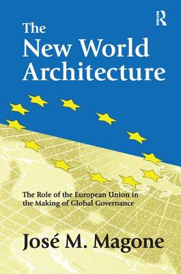 The New World Architecture: The Role of the European Union in the Making of Global Governance - Magone, Jose