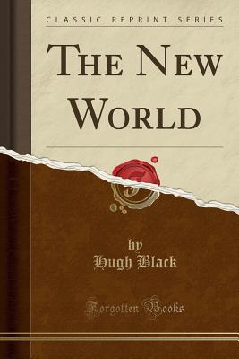 The New World (Classic Reprint) - Black, Hugh