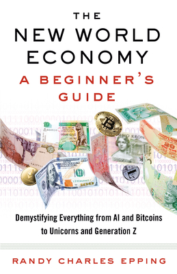 The New World Economy: A Beginner's Guide - Epping, Randy Charles