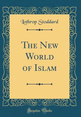 The New World of Islam (Classic Reprint) - Stoddard, Lothrop