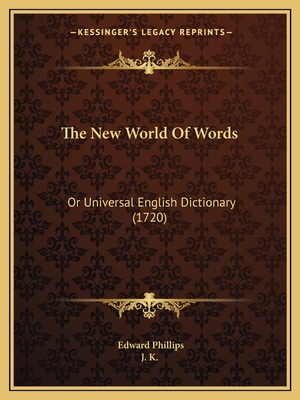 The New World Of Words: Or Universal English Dictionary (1720) - Phillips, Edward, and J K (Editor)