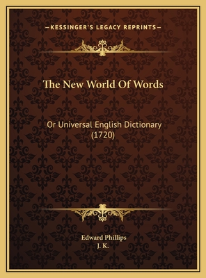 The New World of Words: Or Universal English Dictionary (1720) - Phillips, Edward, and J K (Editor)