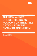 The New Yankee Doodle: Being an Account of the Little Difficulty in the Family of Uncle Sam