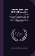 The New York Code Of Civil Procedure: Containing All Amendments Of 1908, With Notes Of Decisions To Date: Also The State Constitution, Rules Of The Court Of Appeals, General Rules Of Practice And Municipal Court Act Of New York City