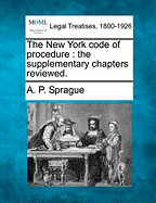 The New York Code of Procedure: The Supplementary Chapters Reviewed.