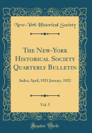 The New-York Historical Society Quarterly Bulletin, Vol. 5: Index; April, 1921 January, 1922 (Classic Reprint)