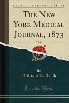 The New York Medical Journal, 1873, Vol. 17 (Classic Reprint) - Lusk, William T