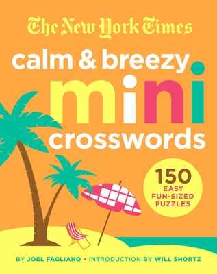 The New York Times Calm and Breezy Mini Crosswords: 150 Easy Fun-Sized Puzzles - New York Times, and Fagliano, Joel, and Shortz, Will (Editor)