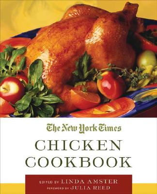 The New York Times Chicken Cookbook - Amster, Linda (Editor), and Reed, Julia (Foreword by)