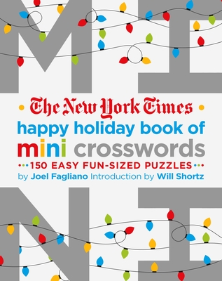 The New York Times Happy Holiday Book of Mini Crosswords: 150 Easy Fun-Sized Puzzles - Fagliano, Joel, and New York Times, and Shortz, Will (Introduction by)