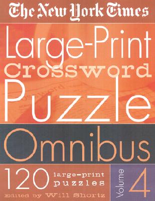 The New York Times Large-Print Crossword Puzzle Omnibus Vol. 4: 120 Large-Print Puzzles from the Pages of the New York Times - New York Times, and Shortz, Will (Editor)