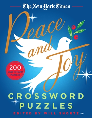 The New York Times Peace and Joy Crossword Puzzles: 200 Easy to Hard Puzzles - The New York Times, and Shortz, Will (Editor)