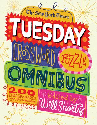The New York Times Tuesday Crossword Puzzle Omnibus: 200 Easy Puzzles from the Pages of the New York Times - New York Times, and Shortz, Will (Editor)