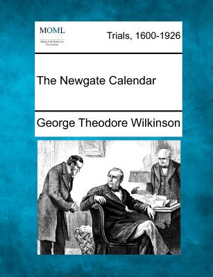 The Newgate Calendar - Wilkinson, George Theodore