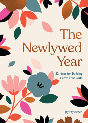 The Newlywed Year: 52 Ideas for Building a Love That Lasts - Payleitner, Jay