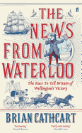 The News from Waterloo: The Race to Tell Britain of Wellington's Victory