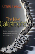 The Next Catastrophe: Reducing Our Vulnerabilities to Natural, Industrial, and Terrorist Disasters