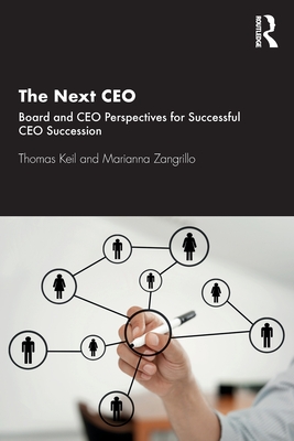 The Next CEO: Board and CEO Perspectives for Successful CEO Succession - Keil, Thomas, and Zangrillo, Marianna