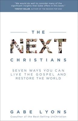The Next Christians: Seven Ways You Can Live the Gospel and Restore the World - Lyons, Gabe
